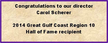 Text Box: Congratulations to our directorCarol Scherer2014 Great Gulf Coast Region 10 Hall of Fame recipient